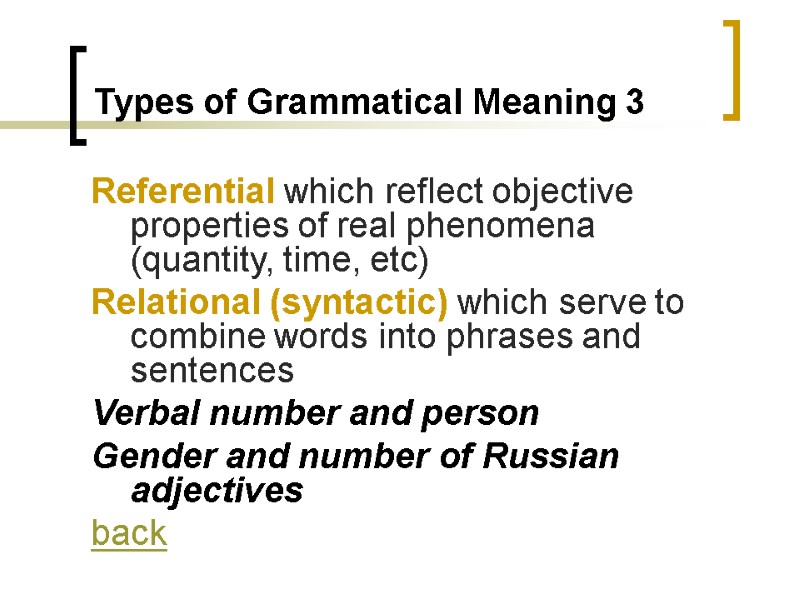 Types of Grammatical Meaning 3 Referential which reflect objective properties of real phenomena (quantity,